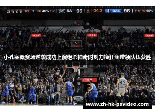 小孔塞桑赛场逆袭成功上演绝杀神奇时刻力挽狂澜带领队伍获胜
