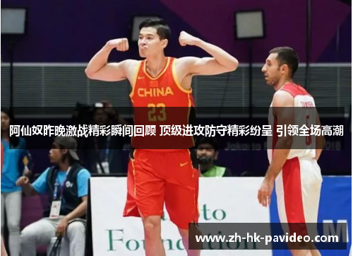 阿仙奴昨晚激战精彩瞬间回顾 顶级进攻防守精彩纷呈 引领全场高潮