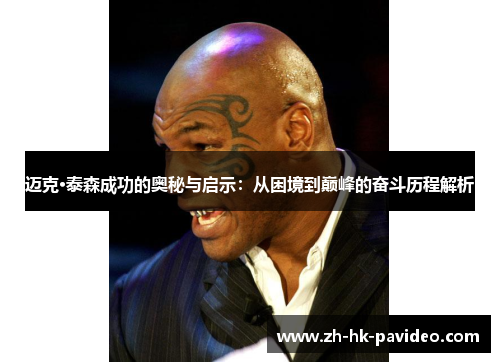 迈克·泰森成功的奥秘与启示：从困境到巅峰的奋斗历程解析