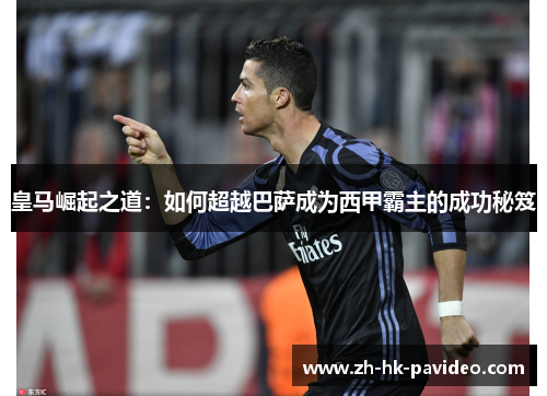 皇马崛起之道：如何超越巴萨成为西甲霸主的成功秘笈