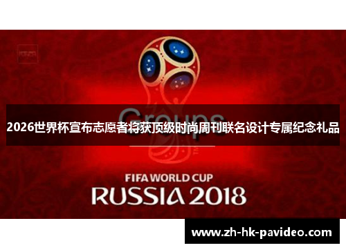 2026世界杯宣布志愿者将获顶级时尚周刊联名设计专属纪念礼品