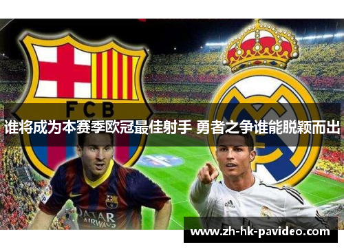 谁将成为本赛季欧冠最佳射手 勇者之争谁能脱颖而出