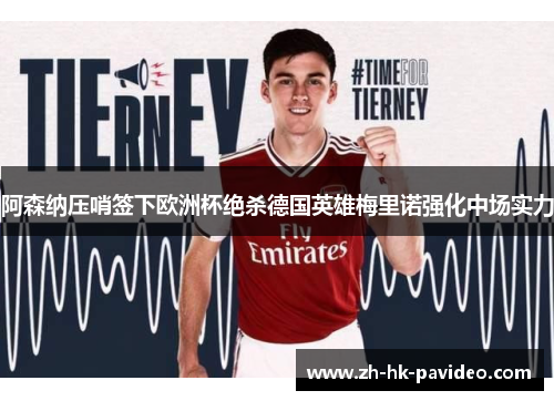 阿森纳压哨签下欧洲杯绝杀德国英雄梅里诺强化中场实力